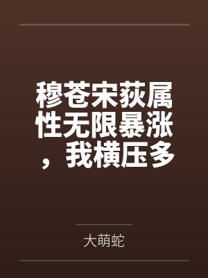 穆苍宋荻属性无限暴涨,我横压多元