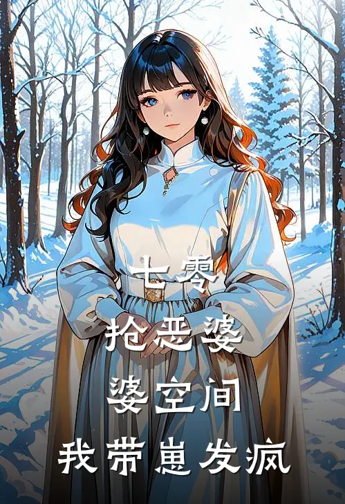 七零：抢恶婆婆空间，我带崽发疯林晚王翠花最新热门小说_七零：抢恶婆婆空间，我带崽发疯全本在线阅读