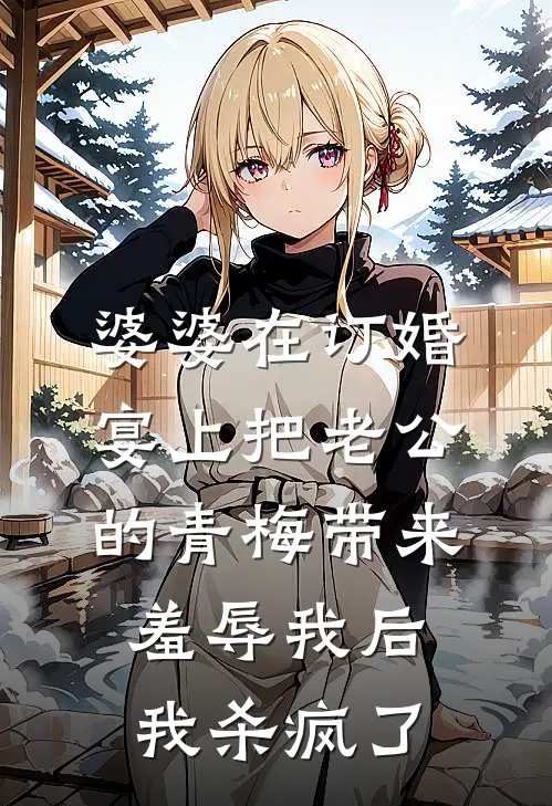 婆婆在订婚宴上把老公的青梅带来羞辱我后，我杀疯了裴舒悦宋书瑶免费小说全文阅读_最新章节列表婆婆在订婚宴上把老公的青梅带来羞辱我后，我杀疯了(裴舒悦宋书瑶)