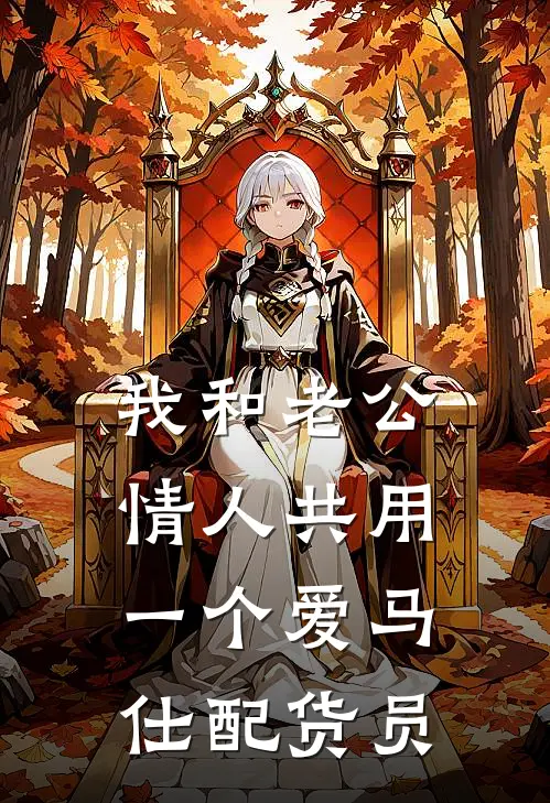 康乃馨爱马仕我和老公情人共用一个爱马仕配货员全文免费阅读_康乃馨爱马仕完整版免费阅读