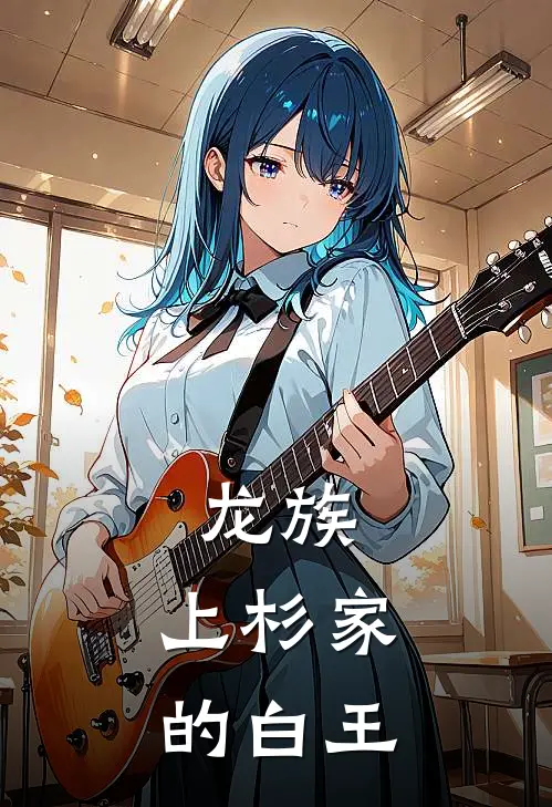 龙族：上杉家的白王(上杉玖樱井小暮)免费小说完结_最新推荐小说龙族：上杉家的白王(上杉玖樱井小暮)