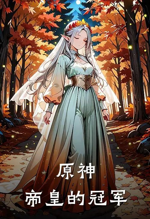 原神：帝皇的冠军埃尔塞坎基里曼热门小说排行_免费阅读全文原神：帝皇的冠军(埃尔塞坎基里曼)