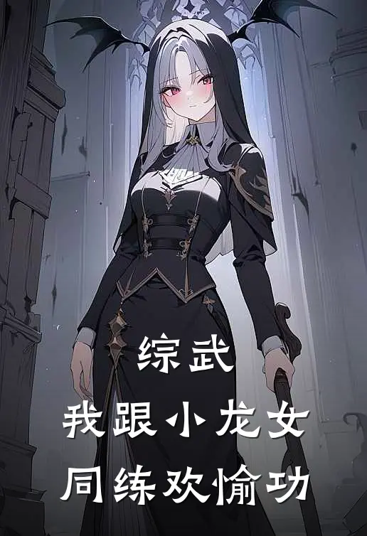 综武：我跟小龙女同练欢愉功叶长生白展棠小说最新章节_最新小说推荐综武：我跟小龙女同练欢愉功叶长生白展棠