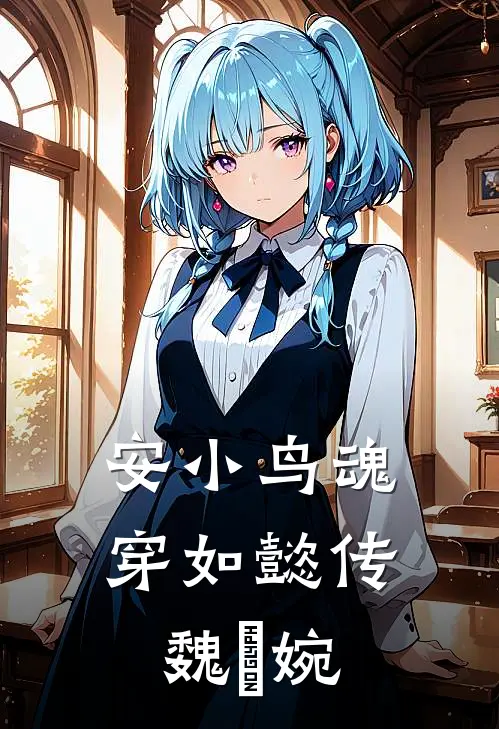 安小鸟魂穿如懿传魏嬿婉(魏嬿婉金玉妍)在哪看免费小说_最新章节列表安小鸟魂穿如懿传魏嬿婉(魏嬿婉金玉妍)