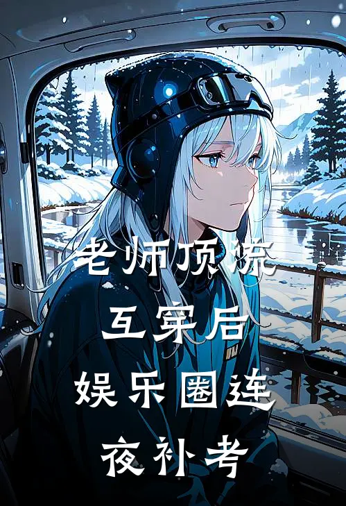 老师顶流互穿后：娱乐圈连夜补考林砚江澈完本完结小说_完本完结小说老师顶流互穿后：娱乐圈连夜补考(林砚江澈)