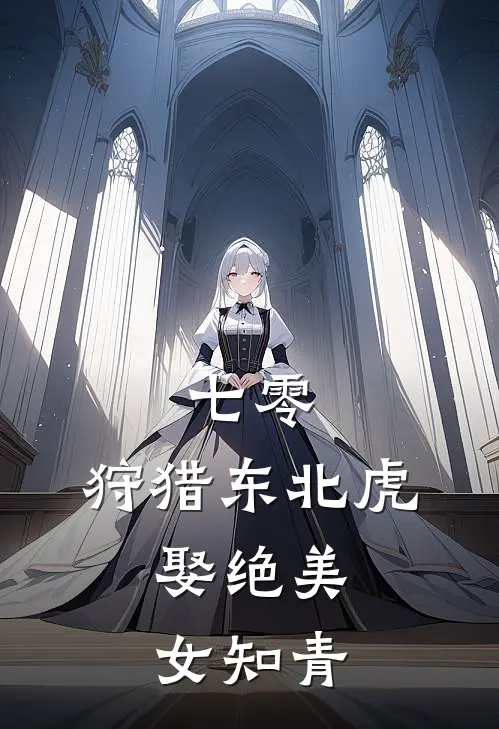 七零：狩猎东北虎，娶绝美女知青(沈青山叶桂英)免费小说笔趣阁_完结版小说推荐七零：狩猎东北虎，娶绝美女知青(沈青山叶桂英)