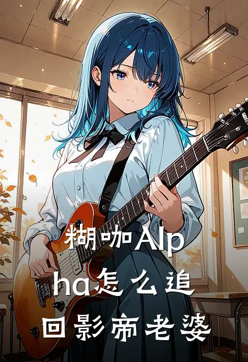 糊咖Alpha怎么追回影帝老婆(陈轼余慕迟)_陈轼余慕迟热门小说