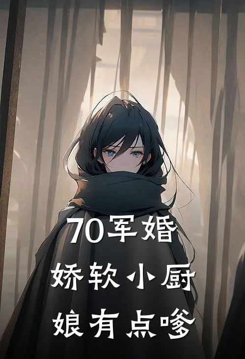 70军婚，娇软小厨娘有点嗲