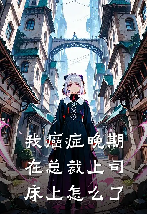 我癌症晚期在总裁上司床上怎么了