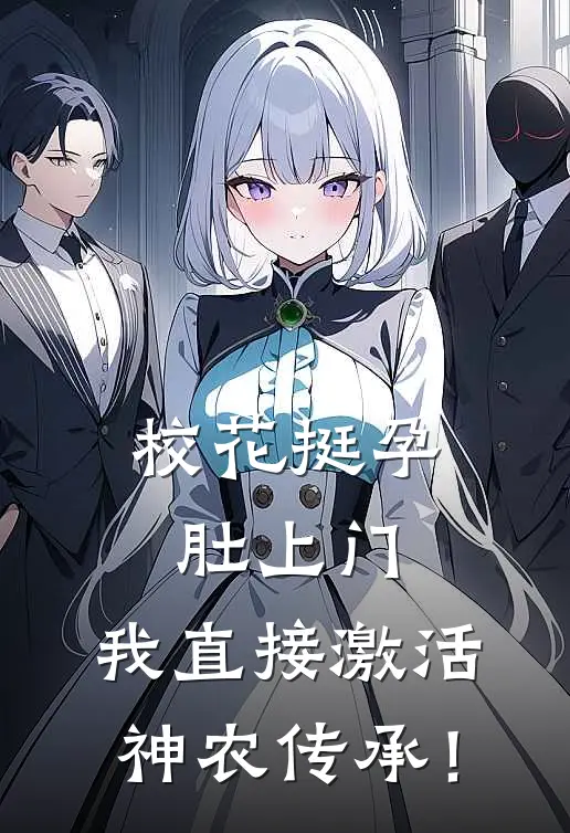 校花挺孕肚上门，我直接激活神农传承！