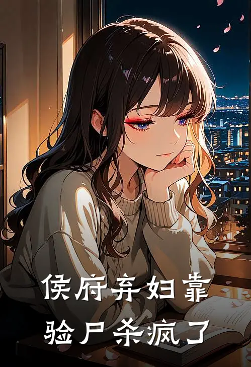 侯府弃妇靠验尸杀疯了沈青顾宴热门小说排行_免费小说侯府弃妇靠验尸杀疯了沈青顾宴