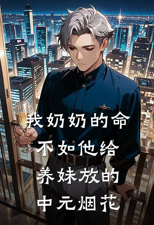 我奶奶的命不如他给养妹放的中元烟花(顾晨安安)全文在线阅读_(我奶奶的命不如他给养妹放的中元烟花)精彩小说