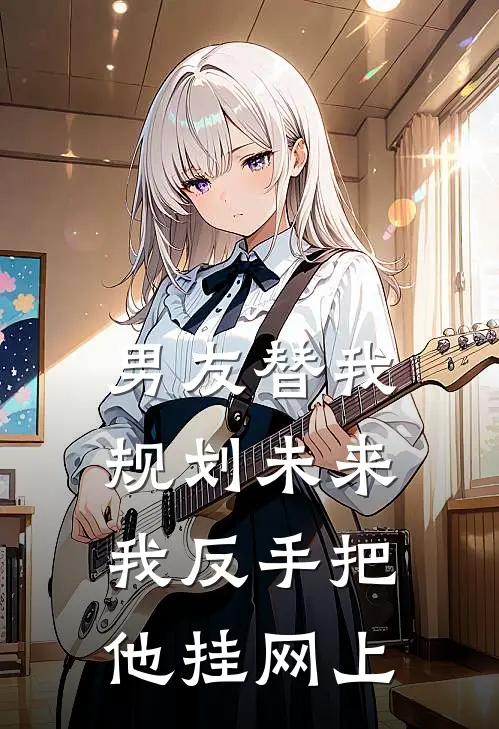 男友替我规划未来，我反手把他挂网上