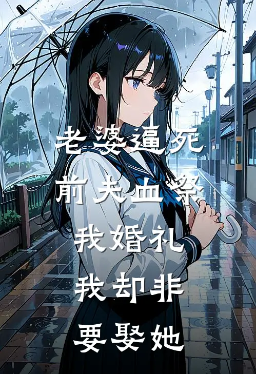 老婆逼死前夫血祭我婚礼，我却非要娶她