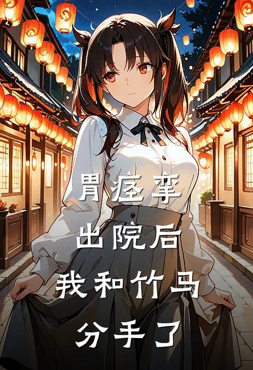 胃痉挛出院后，我和竹马分手了